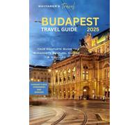 BUDAPEST TRAVEL GUIDE 2025: Your Complete Guide to Budapest's Culture, Cuisine & Nightlife