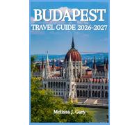 Budapest Travel Guide 2026-2027: Plan the Perfect Trip with Insider Tips, Must-See Attractions, Thermal Baths, Local Food Spots, and Easy-to-Follow Itineraries for Every Traveler