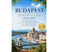 Budapest Travel Guide 2026-2027: The Complete Insider’s Guide to Hidden Gems, Thermal Baths, Danube Views, Ruin Bars, Historic Architecture & Hungary’s Most Timeless Secrets