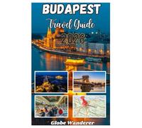 BUDAPEST TRAVEL GUIDE 2026: An Enchanting Journey to Discover Thermal Bath Bliss, Danube Riverside Splendor, and Historic Architectural Wonders in the Heart of Europe