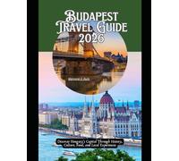 Budapest Travel Guide 2026: Discover Hungary’s Capital Through History, Culture, Food, and Local Experiences (WorldSmart Travel Guide Series 2026)
