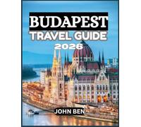BUDAPEST TRAVEL GUIDE 2026: “Explore Hidden Gems, Local Secrets, and Unforgettable Adventures”