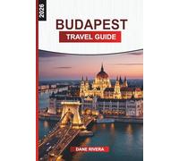 BUDAPEST Travel Guide 2026: From Buda Castle to Parliament: Historic Sights, Walking Routes, Street Food, and City Views