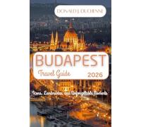 BUDAPEST TRAVEL GUIDE 2026: Icons, Landmarks, and Unforgettable Moments