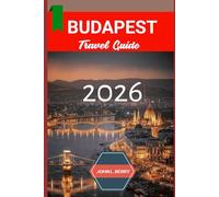 BUDAPEST TRAVEL GUIDE 2026: "Your Essential 2026 Guide to Exploring this destination with Itineraries, Must-See Attractions, Local Tips & Hidden Gems” (Explore Destinations)