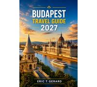 Budapest Travel Guide 2027: Explore Buda Castle, Danube River, Prague & Vienna with Local Tips, Hidden Gems, Maps, Top Attractions, Food, Culture & Perfect Itineraries