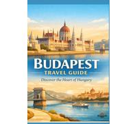 Budapest Travel Guide: Discover the Heart of Hungary