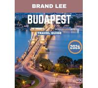 BUDAPEST TRAVEL GUIDE: Explore the Heart of Hungary: Iconic Landmarks, Hidden Gems, and Unforgettable Experiences