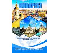 BUDAPEST Travel Guide: EXPLORING LANDMARKS, LOCAL FLAVORS, AND ENCHANTING VIEWS
