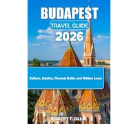 BUDAPEST TRAVEL QUIDE 2026: Culture, Cuisine, Thermal Baths and Hidden Local