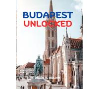 BUDAPEST UNLOCKED: Insider Itineraries and Hidden Gems Guide-Cultural Highlights, Thermal Relaxation, Smart planning with insider itineraries (2025-2026) (Beyond Borders Travel Series)