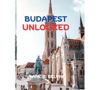 BUDAPEST UNLOCKED: Insider Itineraries and Hidden Gems Guide-Cultural Highlights, Thermal Relaxation, Smart planning with insider itineraries (2025-2026) (Beyond Borders Travel Series)