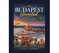 Budapest Unveiled: The Ultimate Insider’s Guide to Thermal Baths, Ruin Bars, Danube River Magic, Hidden Cafés, Historic Castles, Local Hungarian ... Adventures in Europe’s Most Enchanting City