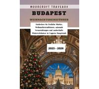 Budapest Weihnachtsreiseführer 2025 - 2026: Entdecken Sie festliche Märkte, Weihnachtstraditionen, saisonale Veranstaltungen und zauberhafte Wintererlebnisse in Ungarns Hauptstadt