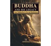 Buddha and His Legacy: From Siddhartha to Zen and Mindfulness: A 2,500-Year History of Buddhism