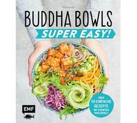 Buddha Bowls - Super Easy!: Fix, frisch und gesund - über 50 einfache Rezepte - Mit 8 bunten Poke-Bowls