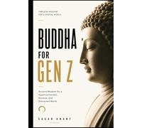 Buddha for Gen Z: Ancient Wisdom for a Hyperconnected, Anxious, and Distracted World: How to Find Calm, Clarity, Purpose, and Inner Freedom in the Age of Algorithms (The Gen Z Wisdom Series)