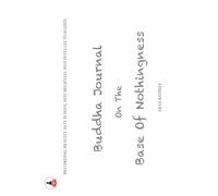 Buddha Journal on the Base of Nothingness: Recording Reality As It Is Seen, Not Believed, Not Intellectualized