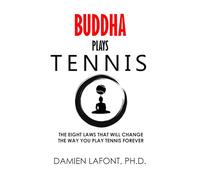 BUDDHA PLAYS TENNIS: The Eight Laws That Will Change The Way You Play Tennis Forever