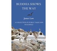 Buddha shows the way: a collection of public talks and teachings (Simply Being Buddhism)