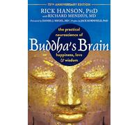 Buddha's Brain The Practical Neuroscience of Happiness, Love: The Practical Neuroscience of Happiness, Love, and Wisdom