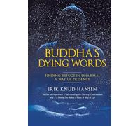 Buddha's Dying Words: Finding Refuge in Dharma: A Way of Presence