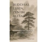 Buddhas Leben, Zen im Alltag: 81 Buddhisten über den Sinn des Lebens (Achtsames Leben)