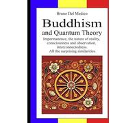 Buddhism and Quantum Theory: Impermanence, the nature of reality, consciousness and observation, interconnectedness. All the surprising similarities