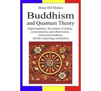 Buddhism and Quantum Theory: Impermanence, the nature of reality, consciousness and observation, interconnectedness. All the surprising similarities.
