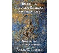 Buddhism Between Religion and Philosophy: Nāgārjuna and the Ethics of Emptiness