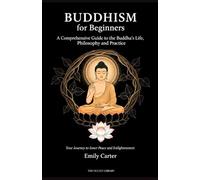 Buddhism for Beginners: A Comprehensive Guide to the Buddha's Life, Philosophy, and Practice: Your Journey to Inner Peace and Enlightenment (The Worlds Religions Library)