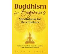 Buddhism for Beginners: Mindfulness for Overthinkers - Calm a Noisy Mind, Break the Anxiety Loop, and Be More Present (Mindful Living Path)