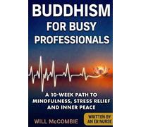 Buddhism for Busy Professionals: A 10-Week Path to Mindfulness, Stress Relief and Inner Peace (The Modern Path Series)