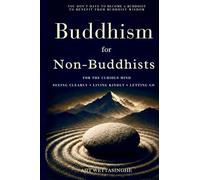 Buddhism for Non-Buddhists: For the Curious Mind: Seeing Clearly, Living Kindly, and Letting Go