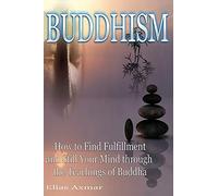 Buddhism: How to Find Fulfilment and Still Your Mind Through the Teachings of Buddha