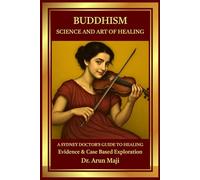BUDDHISM-SCIENCE AND ART OF HEALING: A Sydney Doctor’s Guide to Healing (Mathematics of Human Experience)