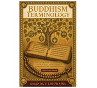 Buddhism Terminology: A Complete Reference Glossary of Buddhist Concepts, Practices, and Sacred Traditions Including Sanskrit, Pali, and Dharma Vocabulary