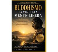 BUDDHISMO: La Via della Mente Libera Comprendere la mente, trasformare la sofferenza e vivere con consapevolezza