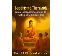 Buddhismo Theravada Origine, insegnamento e pratica del sentiero verso l’illuminazione: buddhismo, buddismo per principianti, introduzione al ... buddista, insegnamenti del buddha, vipassana