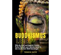 Buddhismus Leben: Wie du Leid verringerst, innere Ruhe findest und deinen Geist in der modernen Welt beruhigst