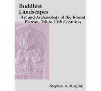 Buddhist Landscapes: Art and Archaeology of the Khorat Plateau, 7th to 11th Centuries (Art and Archaeology of Southeast Asia: Hindu-Buddhist Traditions)