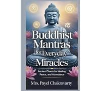 Buddhist Mantras for Everyday Miracles: Ancient Chants for Healing, Peace, and Abundance
