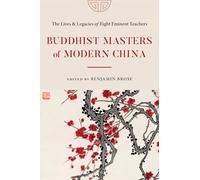 Buddhist Masters of Modern China: The Lives and Legacies of Eight Eminent Teachers