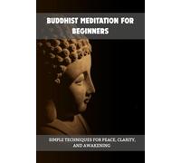 BUDDHIST MEDITATION FOR BEGINNERS: SIMPLE TECHNIQUES FOR PEACE, CLARITY, AND AWAKENING