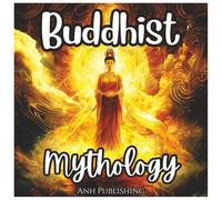 Buddhist Mythology: Spiritual Coloring Book For All Ages: Sacred Symbols, Deities, and Legends from Buddhist Tradition for Relaxation, Mindfulness, and Creativity (Ancient Mythology Series)