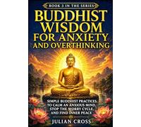 Buddhist Wisdom for Anxiety and Overthinking: Simple Buddhist Practices to Calm an Anxious Mind, Stop the Worry Cycle, and Find Inner Peace (The Practical Buddhism Series)