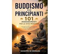 Buddismo per principianti. 101 insegnamenti per la vita moderna