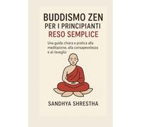 BUDDISMO ZEN PER I PRINCIPIANTI RESO SEMPLICE (La via della mente quieta)