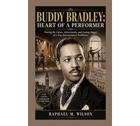 Buddy Bradley: Heart of a Performer: Tracing the Career, Achievements, and Lasting Impact of a True Entertainment Trailblazer