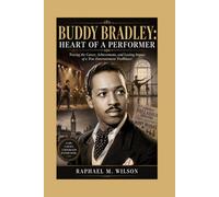Buddy Bradley: Heart of a Performer: Tracing the Career, Achievements, and Lasting Impact of a True Entertainment Trailblazer